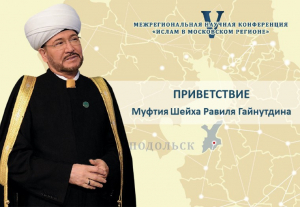 Приветствие Муфтия Шейха Равиля Гайнутдина участникам и гостям V Межрегиональной научной конференции «Ислам в Московском регионе»