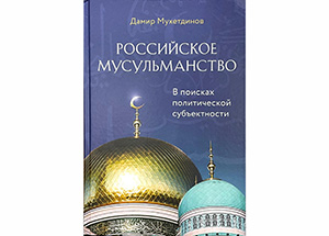 Второе издание книги «Российское мусульманство: в поисках политической субъектности» Д.Мухетдинова увидело свет